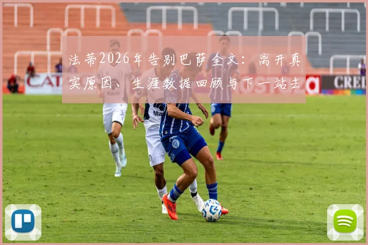 法蒂2026年告别巴萨全文:离开真实原因、生涯数据回顾与下一站去向分析